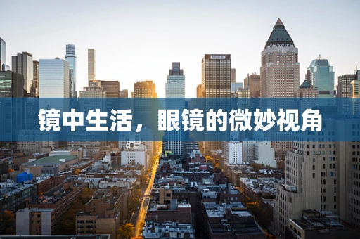 镜中生活，眼镜的微妙视角