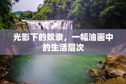 光影下的奴隶，一幅油画中的生活层次
