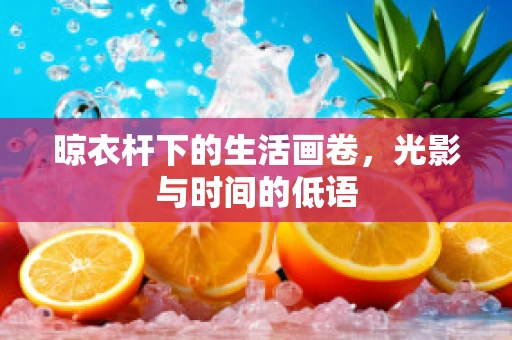 晾衣杆下的生活画卷，光影与时间的低语