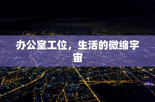 办公室工位，生活的微缩宇宙