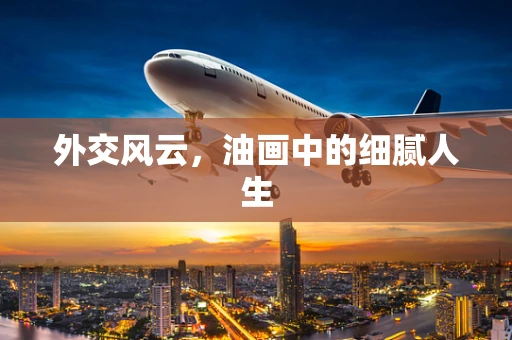 外交风云，油画中的细腻人生