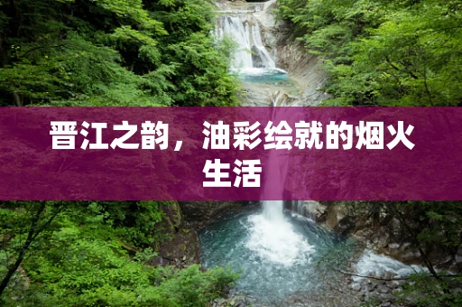 晋江之韵，油彩绘就的烟火生活