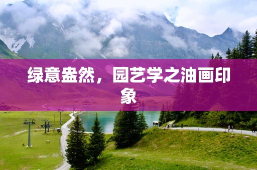 绿意盎然，园艺学之油画印象