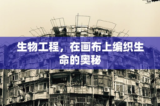 生物工程，在画布上编织生命的奥秘