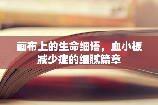 画布上的生命细语，血小板减少症的细腻篇章