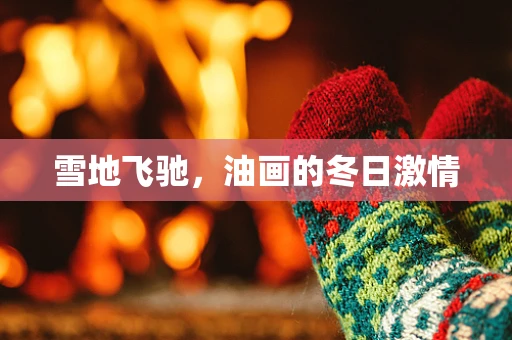 雪地飞驰，油画的冬日激情