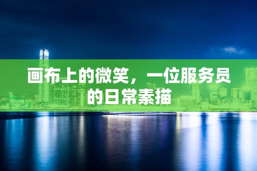 画布上的微笑，一位服务员的日常素描
