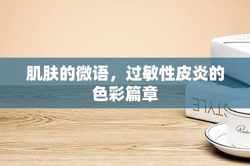 肌肤的微语，过敏性皮炎的色彩篇章