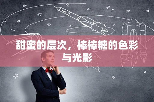 甜蜜的层次，棒棒糖的色彩与光影