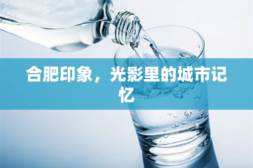 合肥印象，光影里的城市记忆