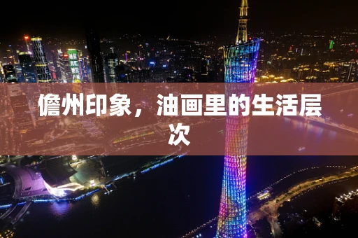 儋州印象，油画里的生活层次