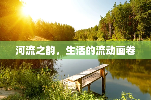 河流之韵，生活的流动画卷