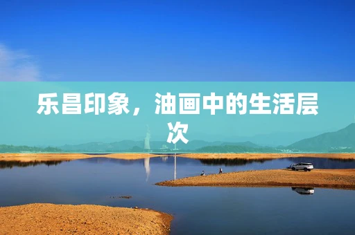 乐昌印象，油画中的生活层次