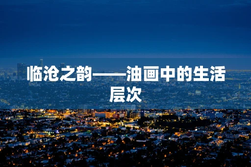 临沧之韵——油画中的生活层次