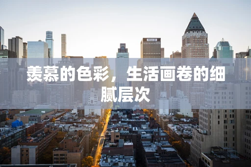 羡慕的色彩，生活画卷的细腻层次