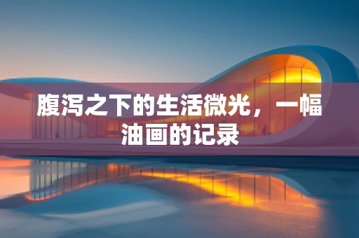腹泻之下的生活微光，一幅油画的记录