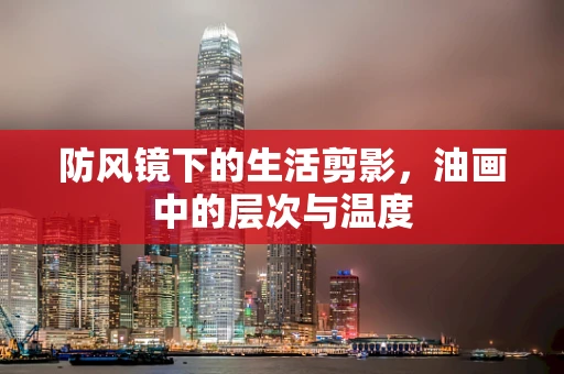 防风镜下的生活剪影，油画中的层次与温度