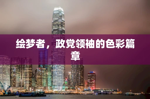 绘梦者，政党领袖的色彩篇章