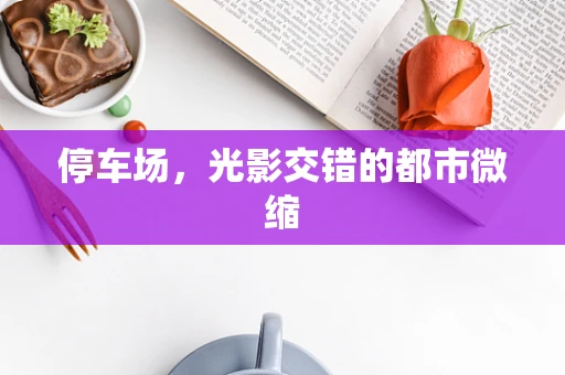 停车场，光影交错的都市微缩