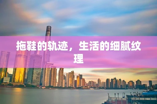 拖鞋的轨迹，生活的细腻纹理