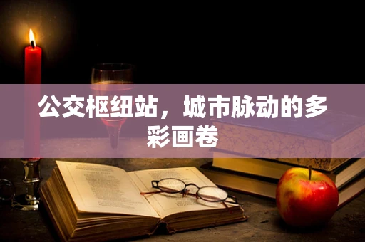 公交枢纽站，城市脉动的多彩画卷