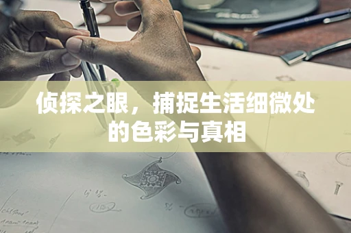 侦探之眼，捕捉生活细微处的色彩与真相