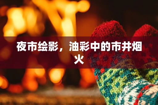 夜市绘影，油彩中的市井烟火
