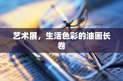 艺术展，生活色彩的油画长卷