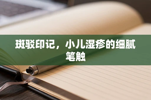 斑驳印记，小儿湿疹的细腻笔触