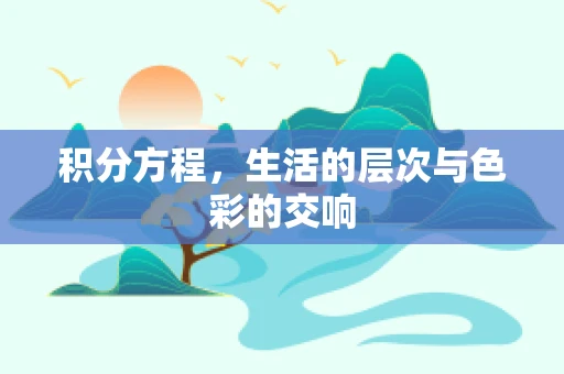 积分方程，生活的层次与色彩的交响
