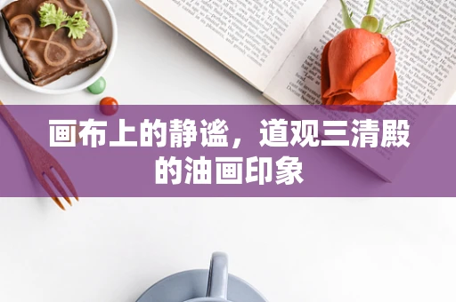 画布上的静谧，道观三清殿的油画印象
