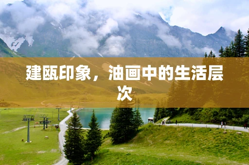 建瓯印象，油画中的生活层次