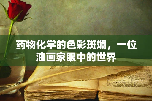 药物化学的色彩斑斓，一位油画家眼中的世界