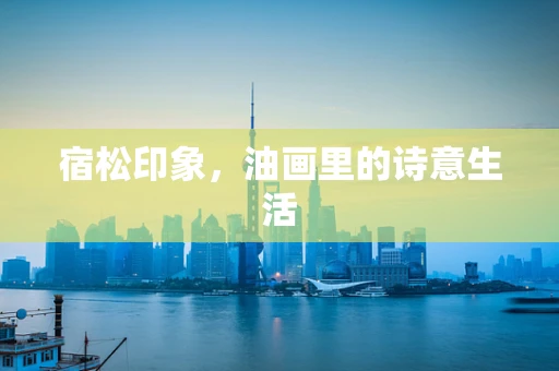 宿松印象，油画里的诗意生活