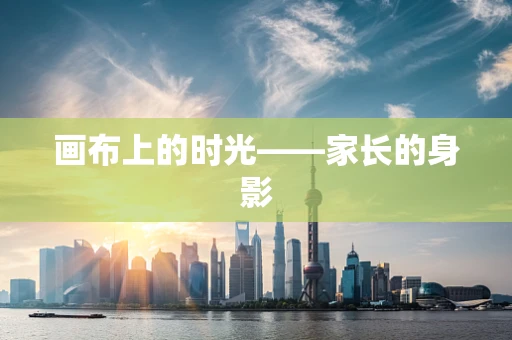 画布上的时光——家长的身影