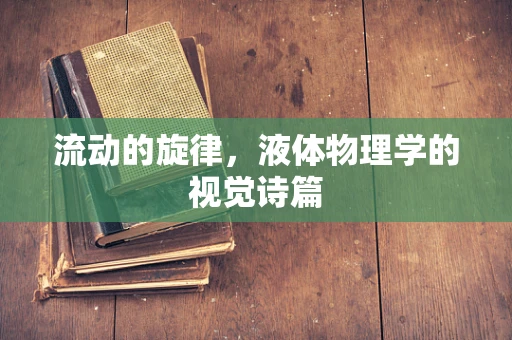 流动的旋律，液体物理学的视觉诗篇