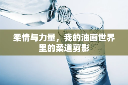 柔情与力量，我的油画世界里的柔道剪影