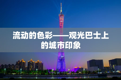 流动的色彩——观光巴士上的城市印象