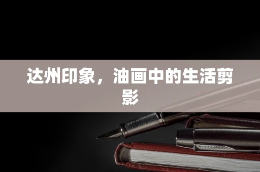 达州印象，油画中的生活剪影