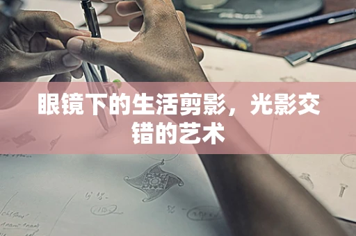眼镜下的生活剪影，光影交错的艺术