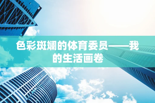 色彩斑斓的体育委员——我的生活画卷