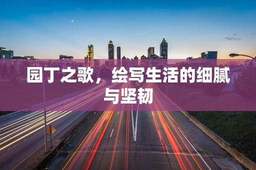 园丁之歌，绘写生活的细腻与坚韧
