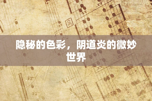 隐秘的色彩，阴道炎的微妙世界