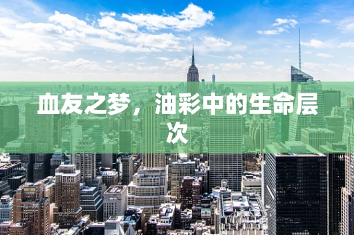 血友之梦，油彩中的生命层次