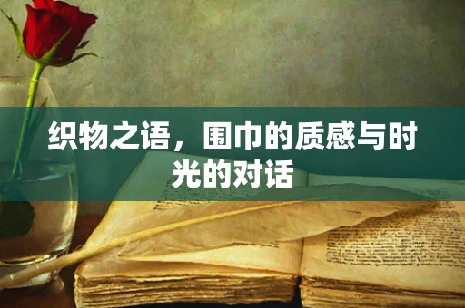 织物之语，围巾的质感与时光的对话