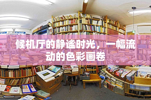 候机厅的静谧时光，一幅流动的色彩画卷