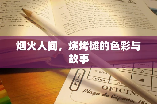 烟火人间，烧烤摊的色彩与故事