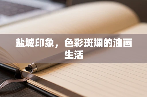盐城印象，色彩斑斓的油画生活