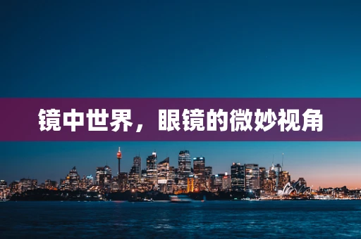 镜中世界，眼镜的微妙视角