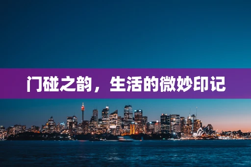 门碰之韵，生活的微妙印记